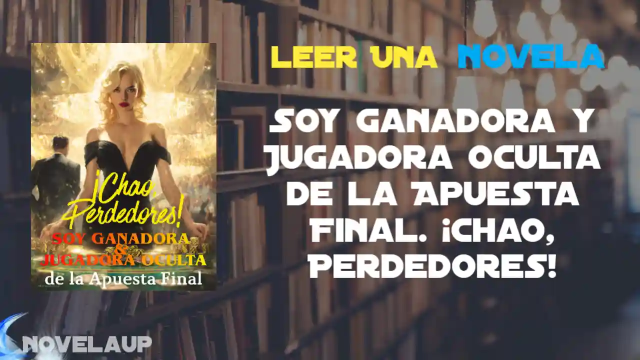 Soy Ganadora y Jugadora Oculta de la Apuesta Final. ¡Chao, Perdedores! Novela