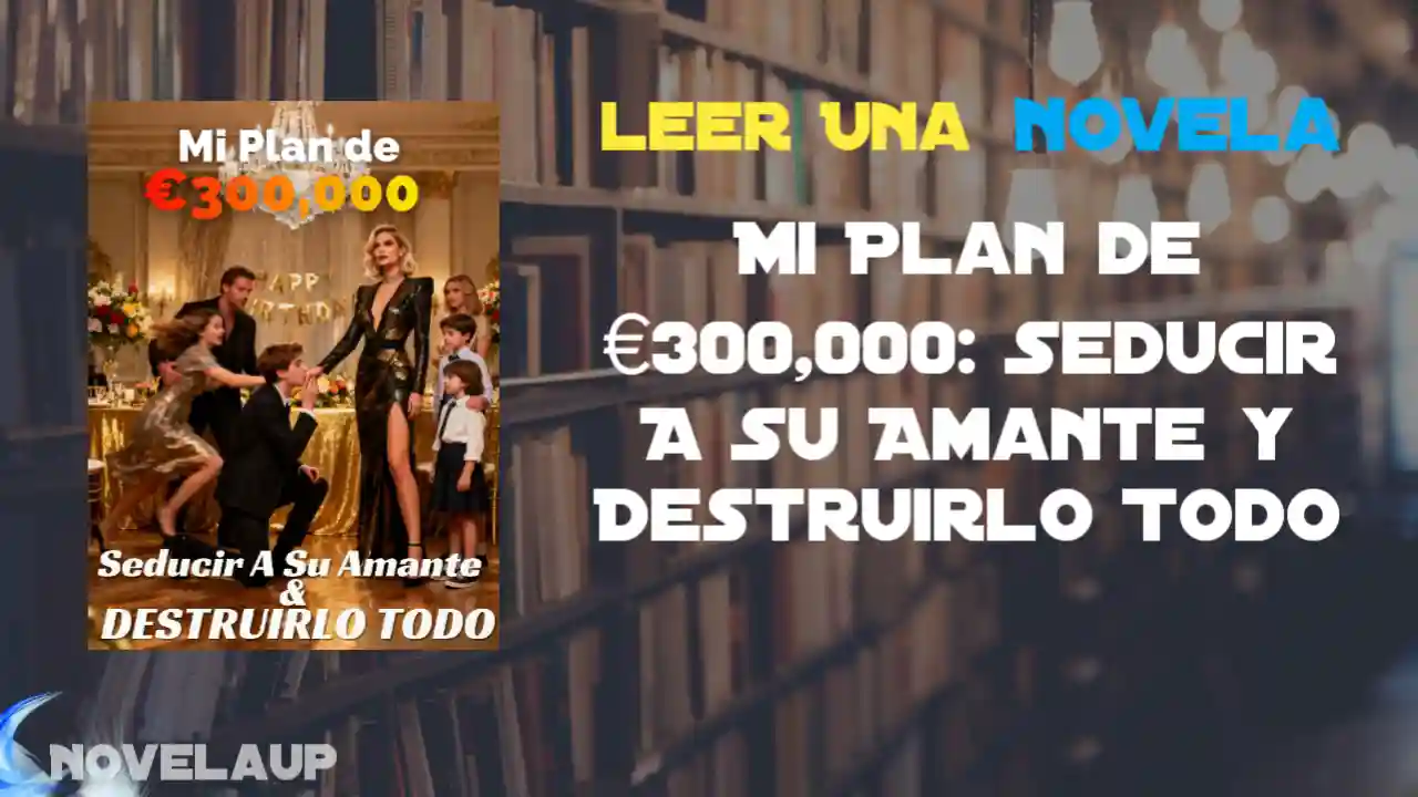 Mi Plan de €300,000: Seducir A Su Amante y Destruirlo Todo Novela