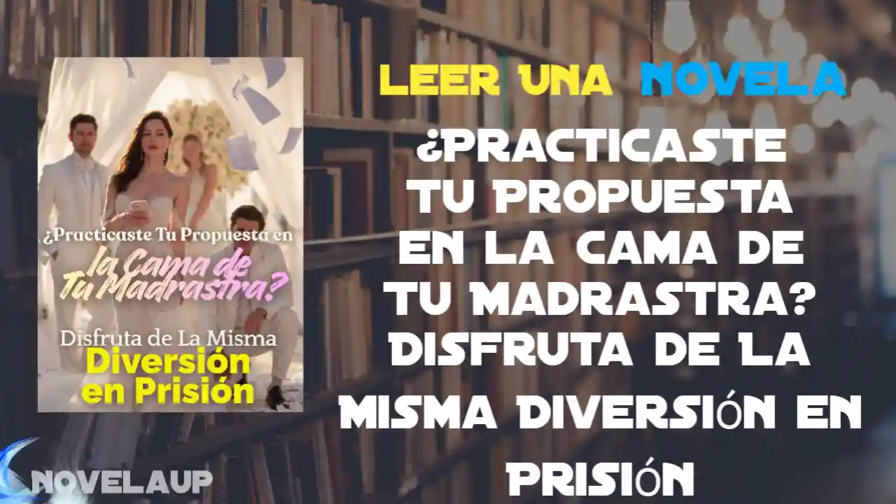 ¿Practicaste Tu Propuesta en la Cama de Tu Madrastra? Disfruta de La Misma Diversión en Prisión Novela