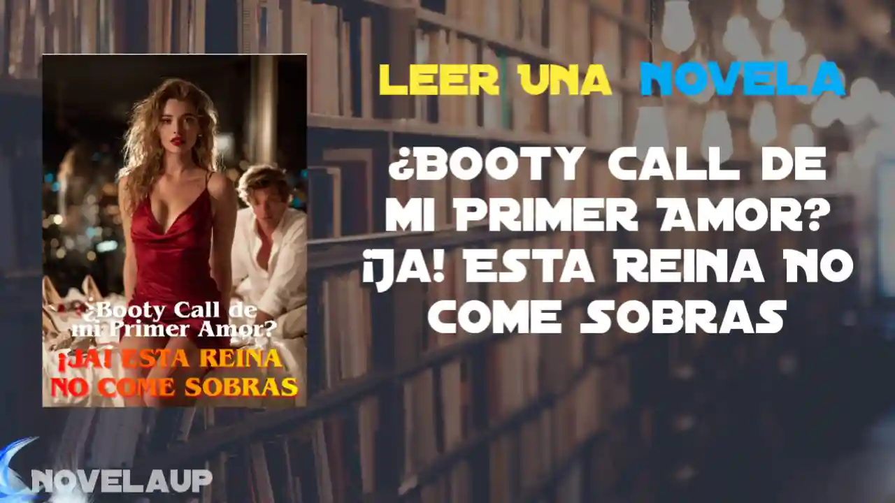 ¿Booty Call de mi Primer Amor? ¡Ja! Esta Reina No Come Sobras Novela