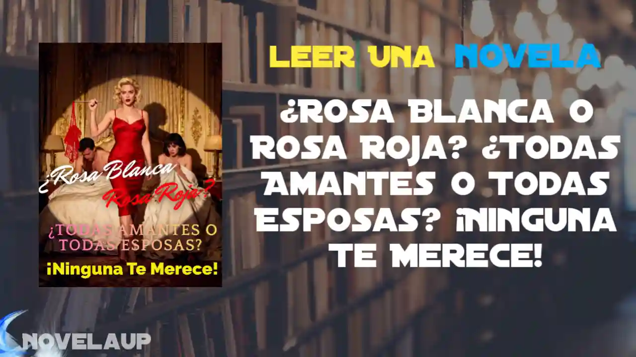 ¿Rosa Blanca o Rosa Roja? ¿Todas Amantes o Todas Esposas? ¡Ninguna Te Merece! Novela