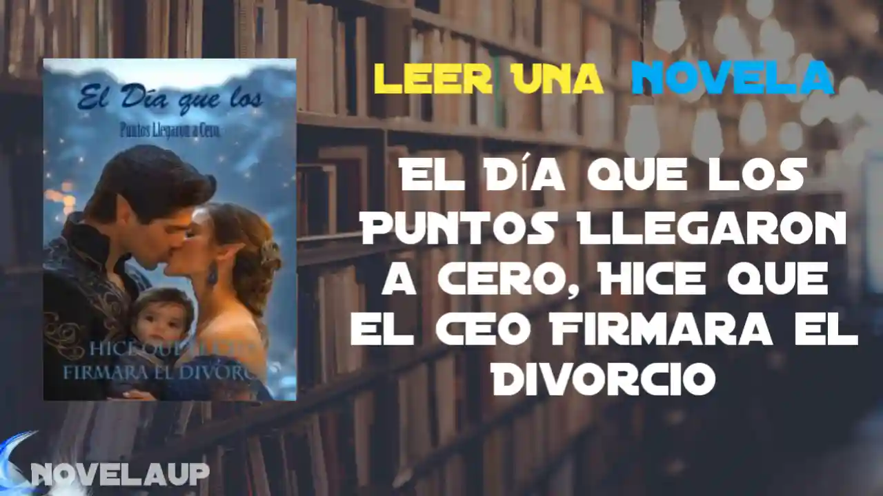 El Día que los Puntos Llegaron a Cero, Hice Que el CEO Firmara el Divorcio Novela