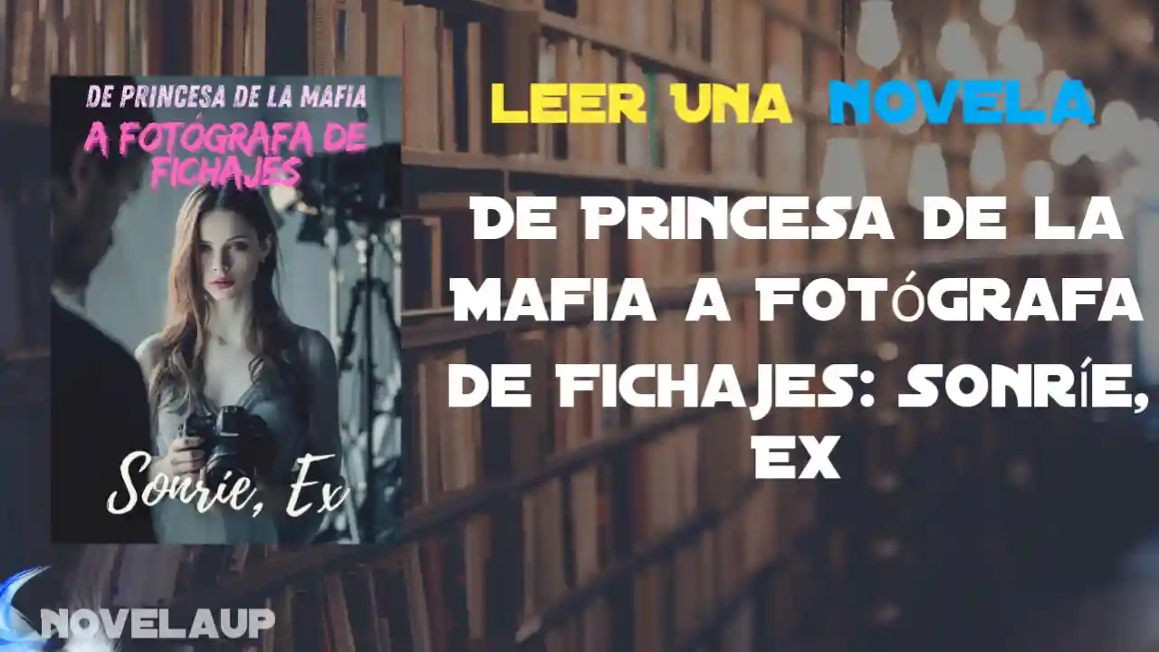 De Princesa de la Mafia a Fotógrafa de Fichajes: Sonríe, Ex Novela