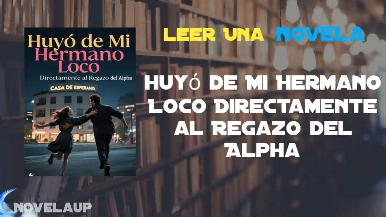 Huyó de Mi Hermano Loco Directamente al Regazo del Alpha Novela