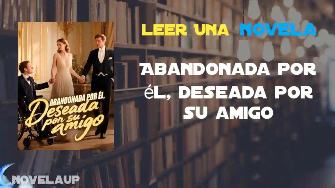 Abandonada por él, deseada por su amigo Novela