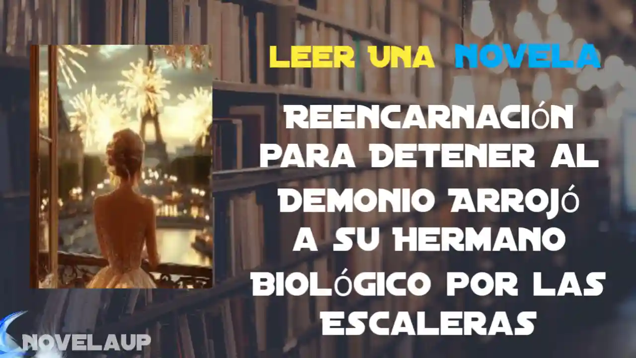 Reencarnación para Detener al Demonio Arrojó a su Hermano Biológico por las Escaleras Novela