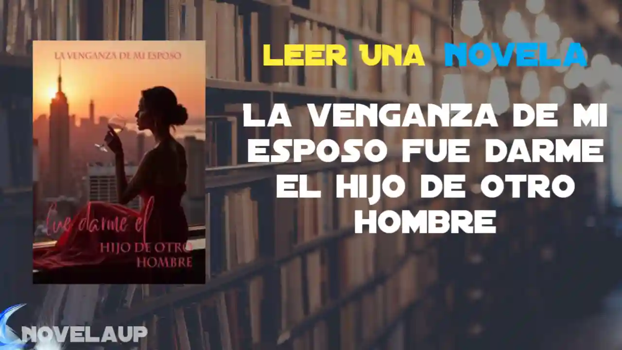 La venganza de mi esposo fue darme el hijo de otro hombre Novela