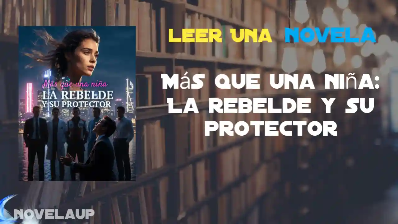 Más que una niña: La rebelde y su protector Novela
