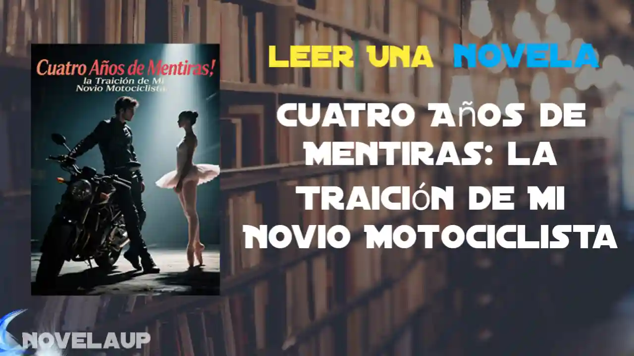 Cuatro Años de Mentiras: la Traición de Mi Novio Motociclista Novela