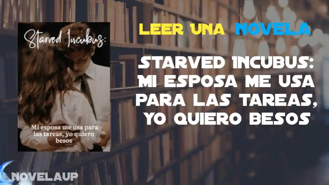Starved Incubus: Mi esposa me usa para las tareas, yo quiero besos Novela