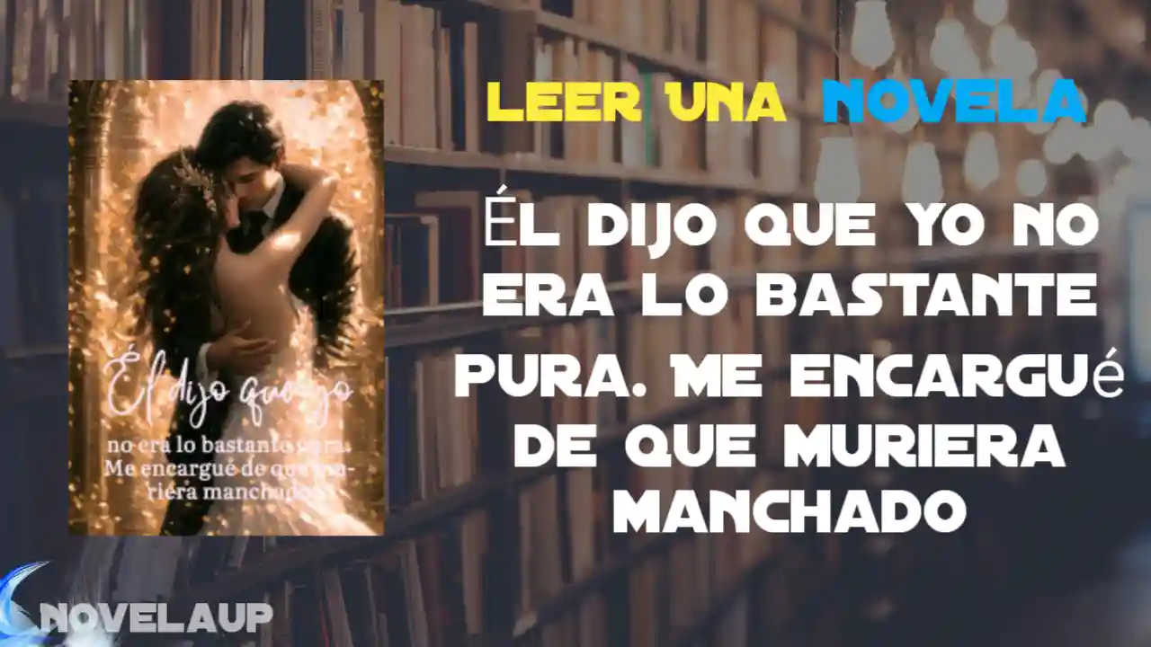 Él dijo que yo no era lo bastante pura. Me encargué de que muriera manchado Novela