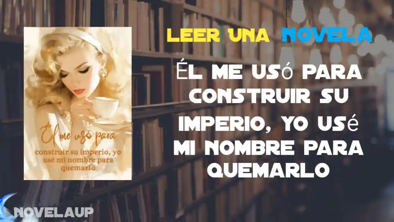 Él me usó para construir su imperio, yo usé mi nombre para quemarlo Novela