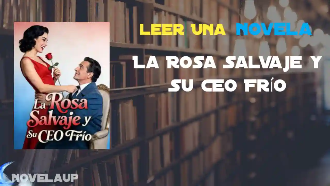 La Rosa Salvaje y Su CEO Frío Novela
