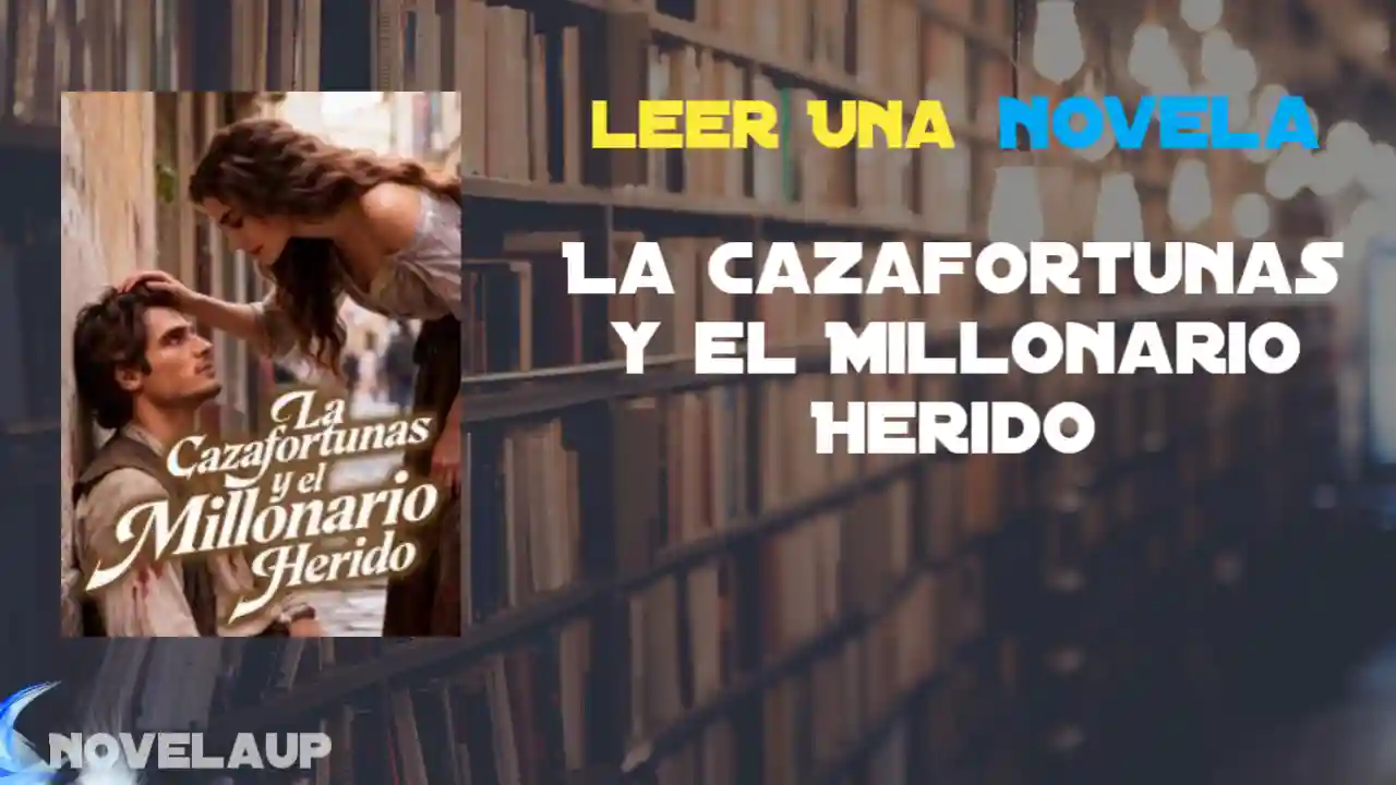 La Cazafortunas y el Millonario Herido Novela