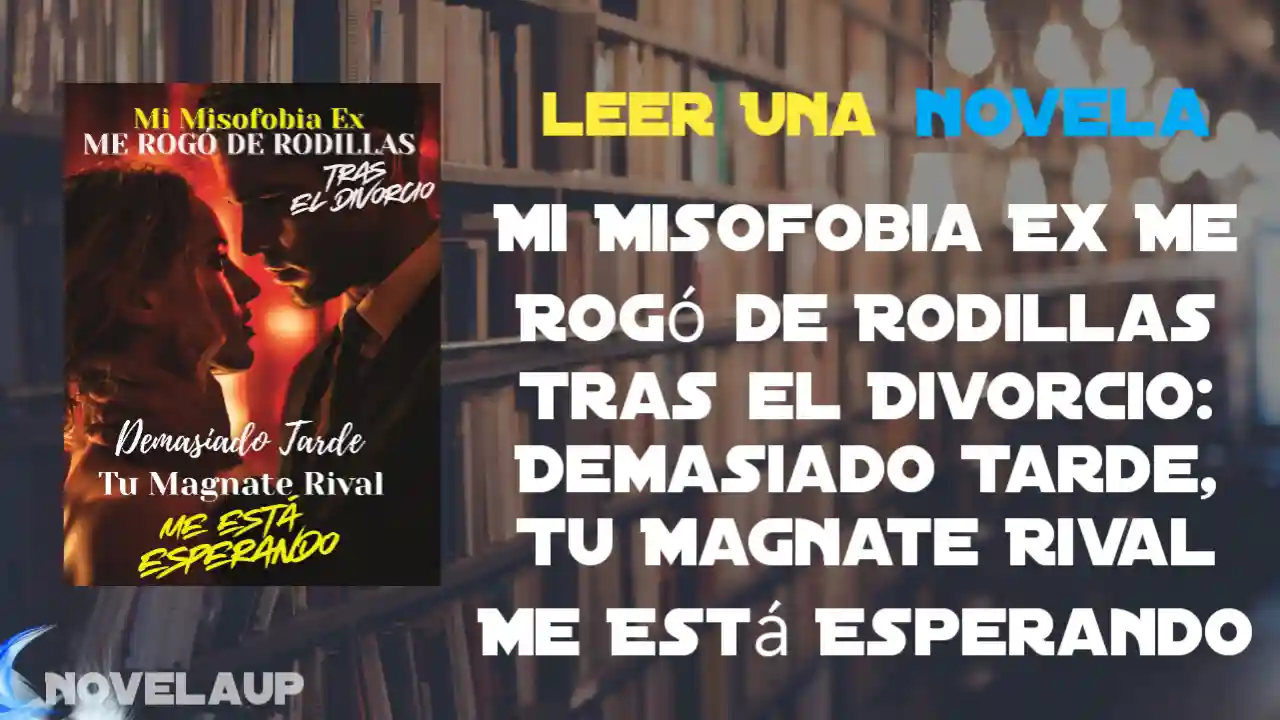 Mi Misofobia Ex Me Rogó de Rodillas Tras el Divorcio: Demasiado Tarde, Tu Magnate Rival Me Está Esperando Novela