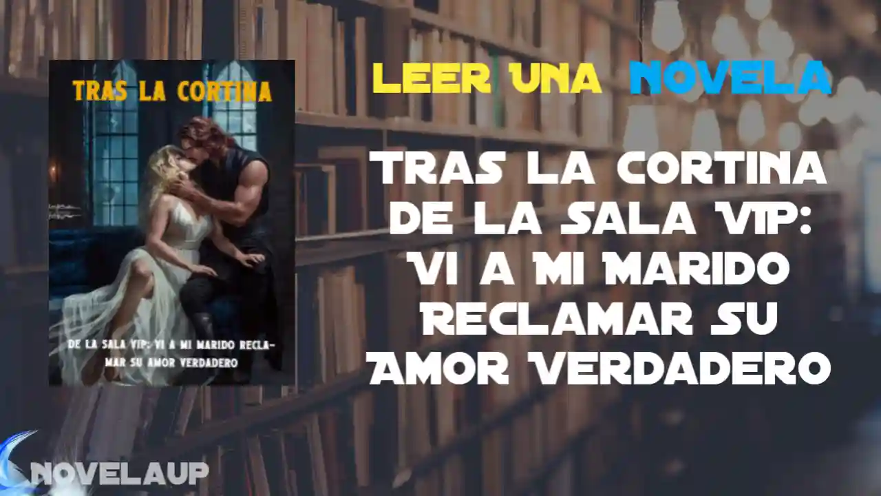 Tras la Cortina de la Sala VIP: Vi a Mi Marido Reclamar Su Amor Verdadero Novela