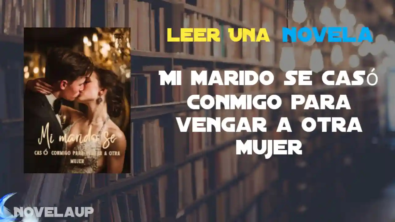 Mi marido se casó conmigo para vengar a otra mujer Novela