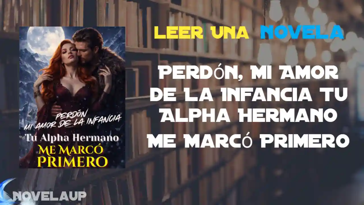 Perdón, Mi Amor de La Infancia Tu Alpha Hermano Me Marcó Primero Novela