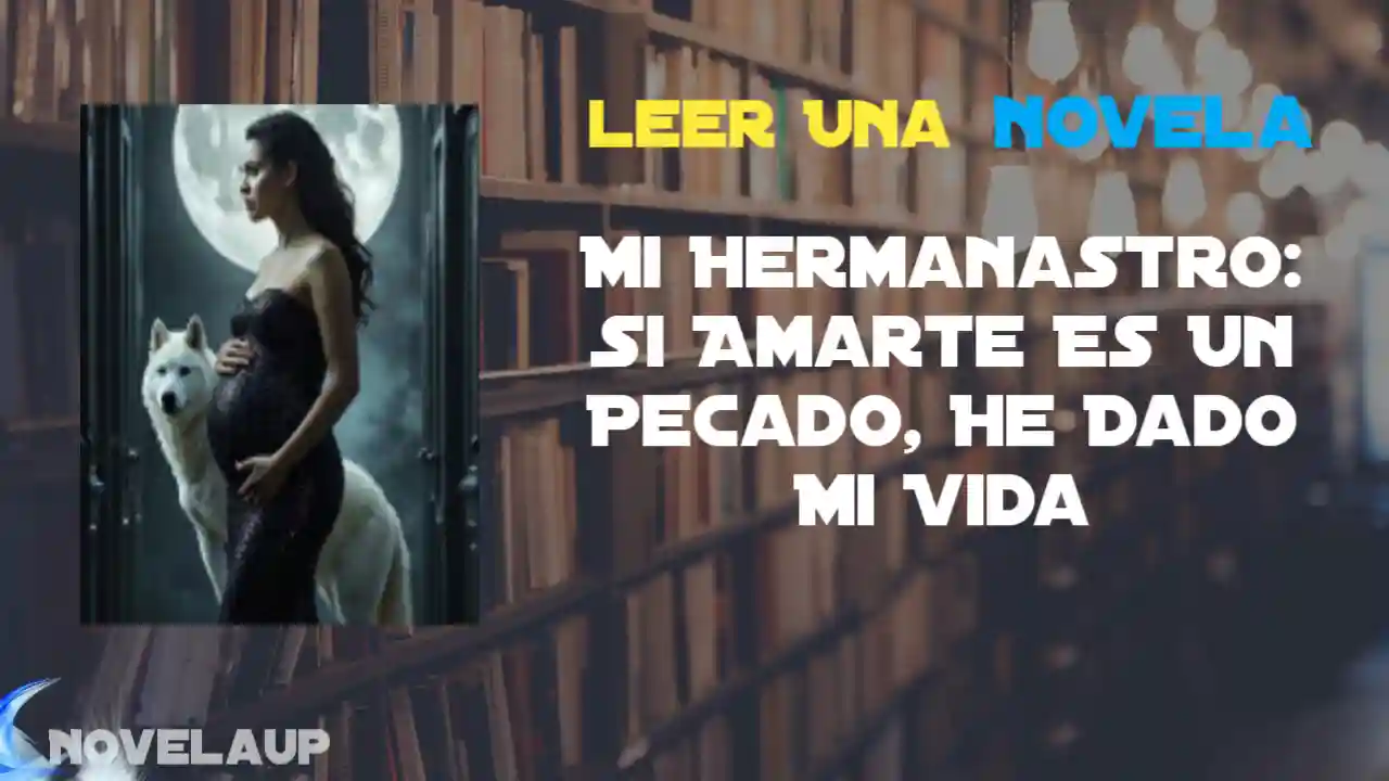 Mi Hermanastro: Si Amarte Es Un Pecado, He Dado Mi Vida Novela