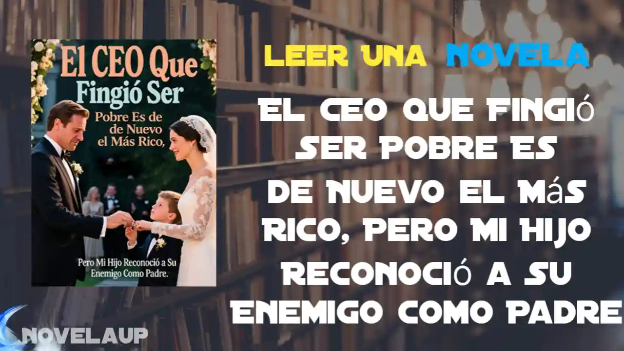 El CEO Que Fingió Ser Pobre Es de Nuevo el Más Rico, Pero Mi Hijo Reconoció a Su Enemigo Como Padre Novela