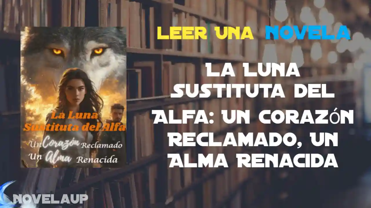 La Luna Sustituta del Alfa: Un Corazón Reclamado, Un Alma Renacida Novela