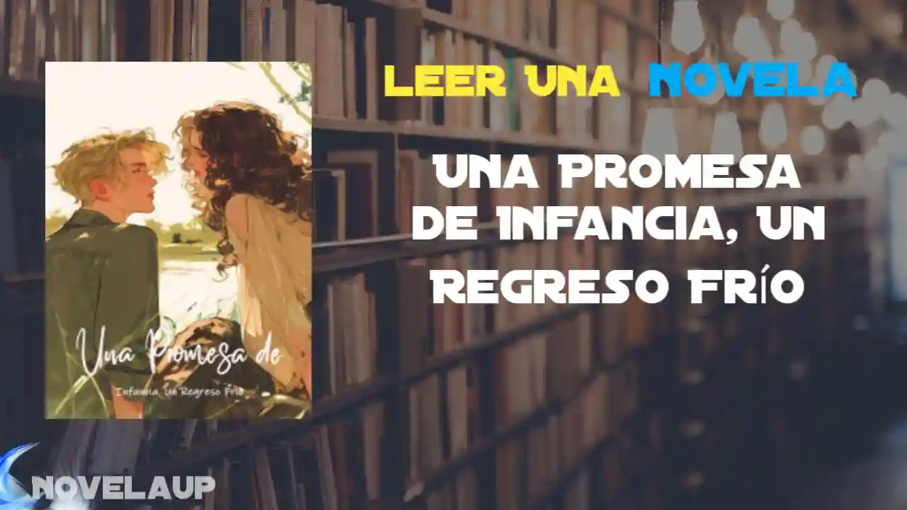Una Promesa de Infancia, Un Regreso Frío Novela Completa