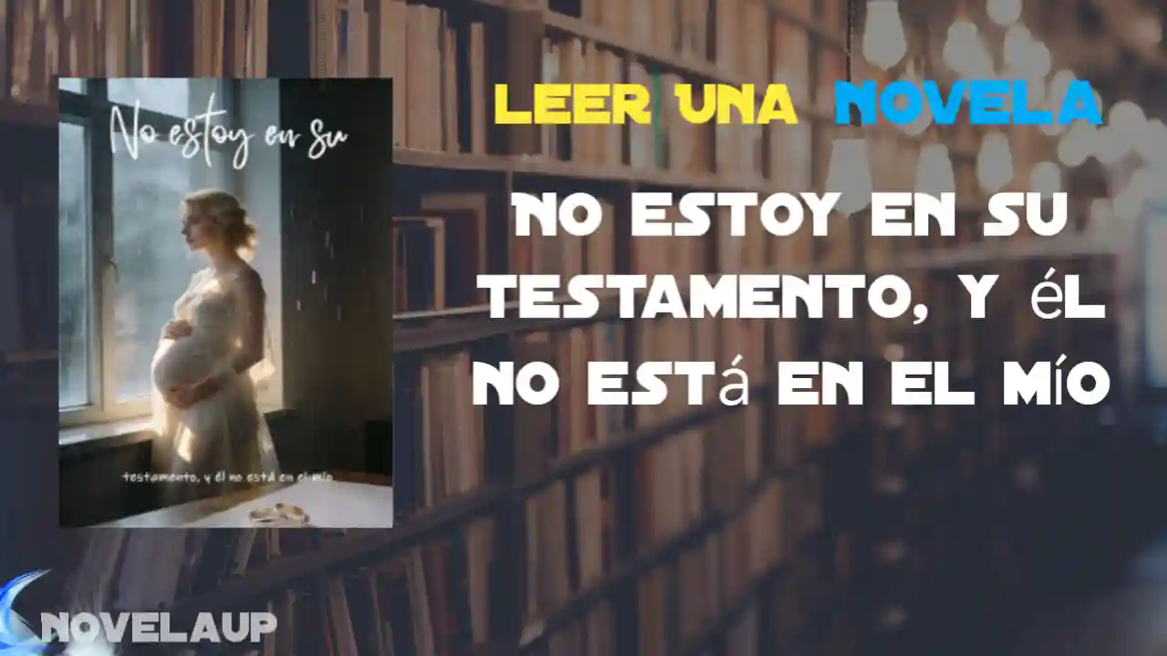 No estoy en su testamento, y él no está en el mío Novela Completa