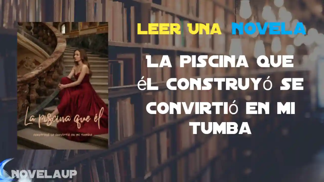 La piscina que él construyó se convirtió en mi tumba Novela