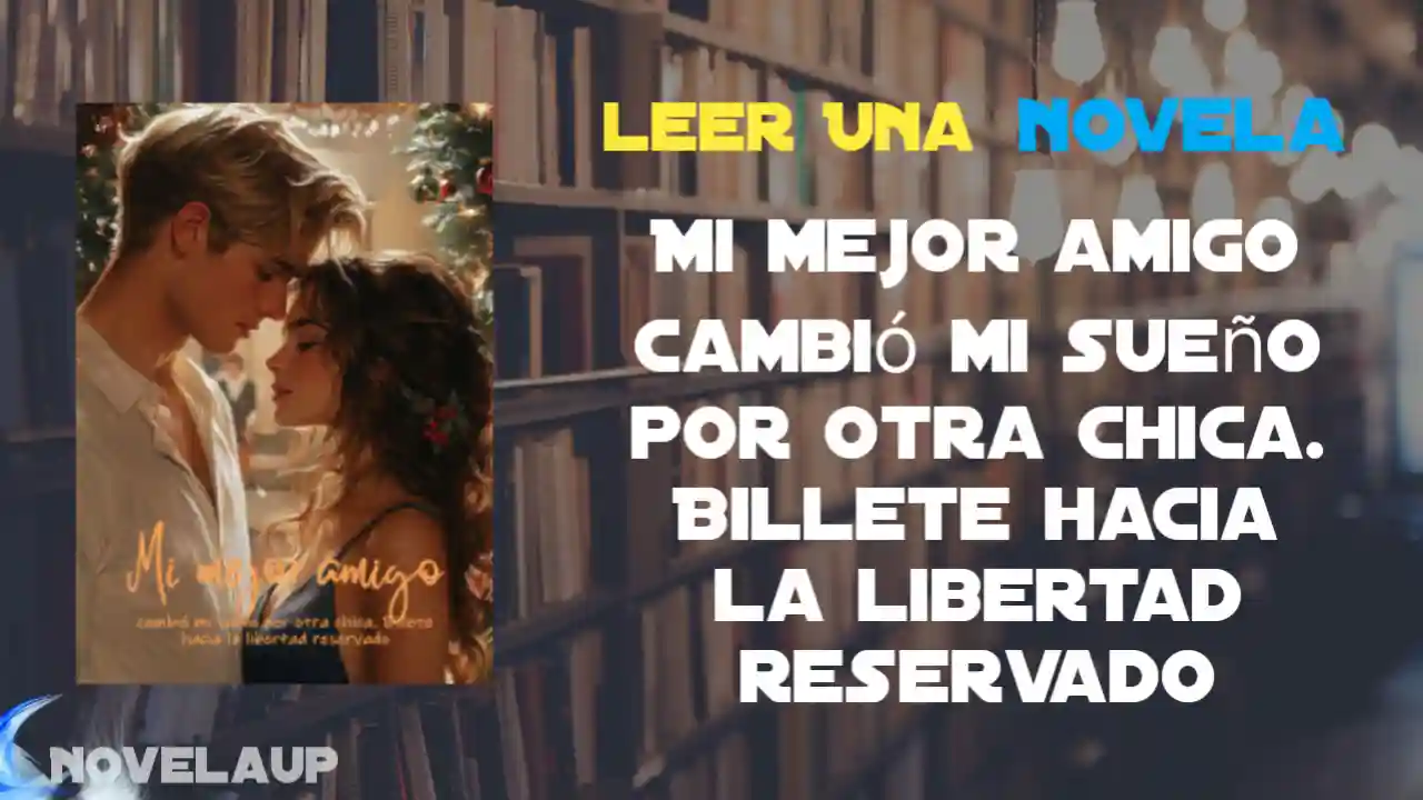 Mi mejor amigo cambió mi sueño por otra chica. Billete hacia la libertad reservado Novela