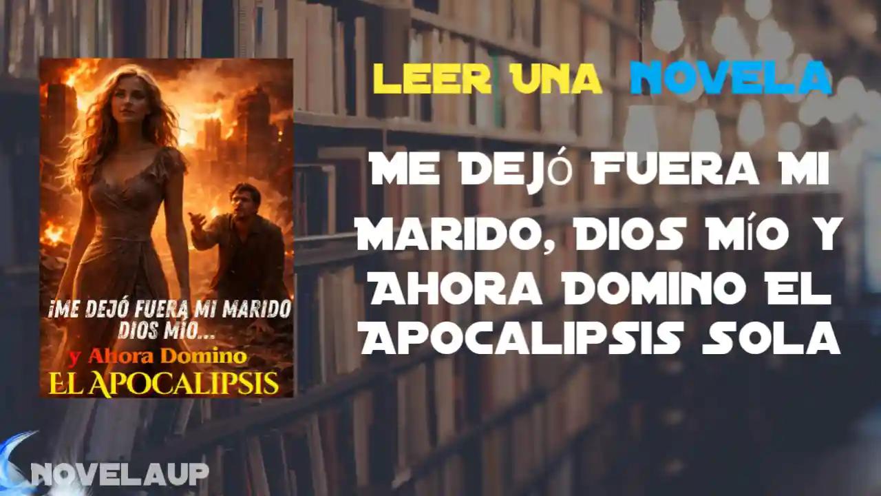Me Dejó Fuera Mi Marido, Dios Mío y Ahora Domino El Apocalipsis Sola Novela