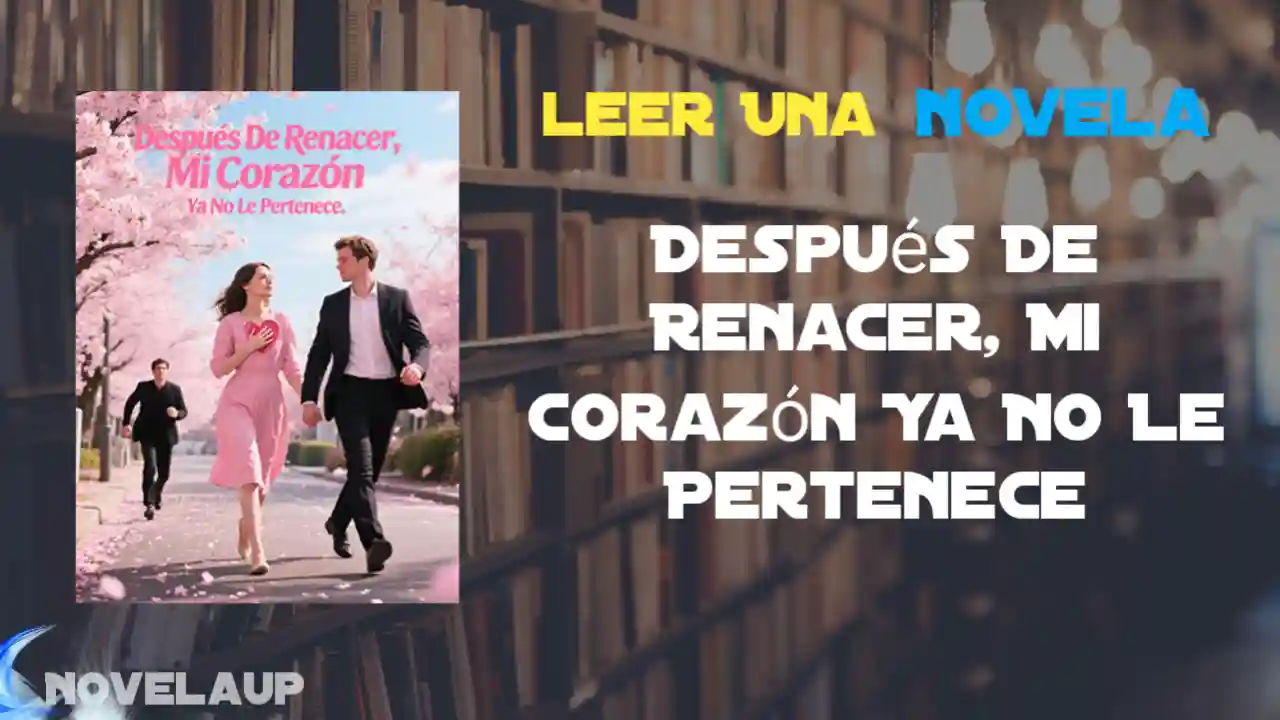 Después De Renacer, Mi Corazón Ya No Le Pertenece Novela