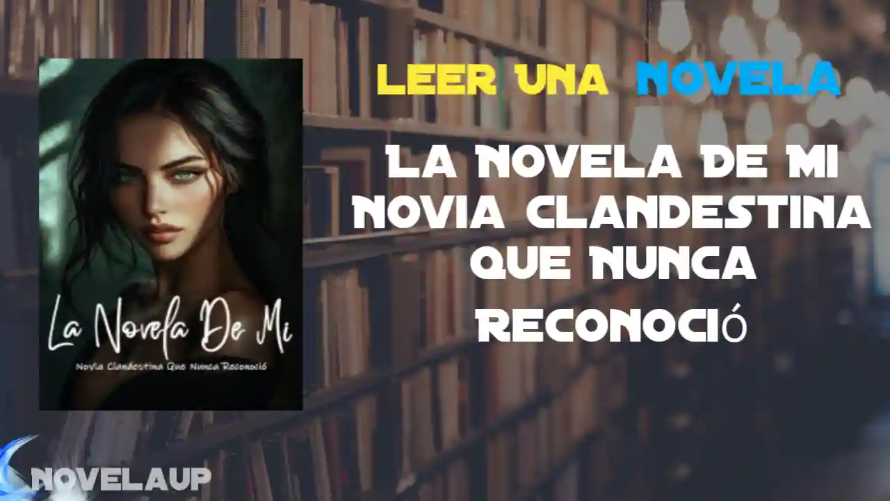 La Novela De Mi Novia Clandestina Que Nunca Reconoció Novela