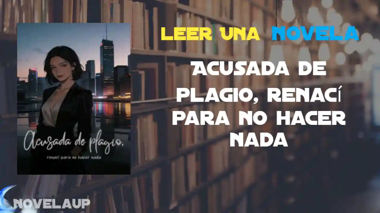 Acusada de plagio, renací para no hacer nada Novela