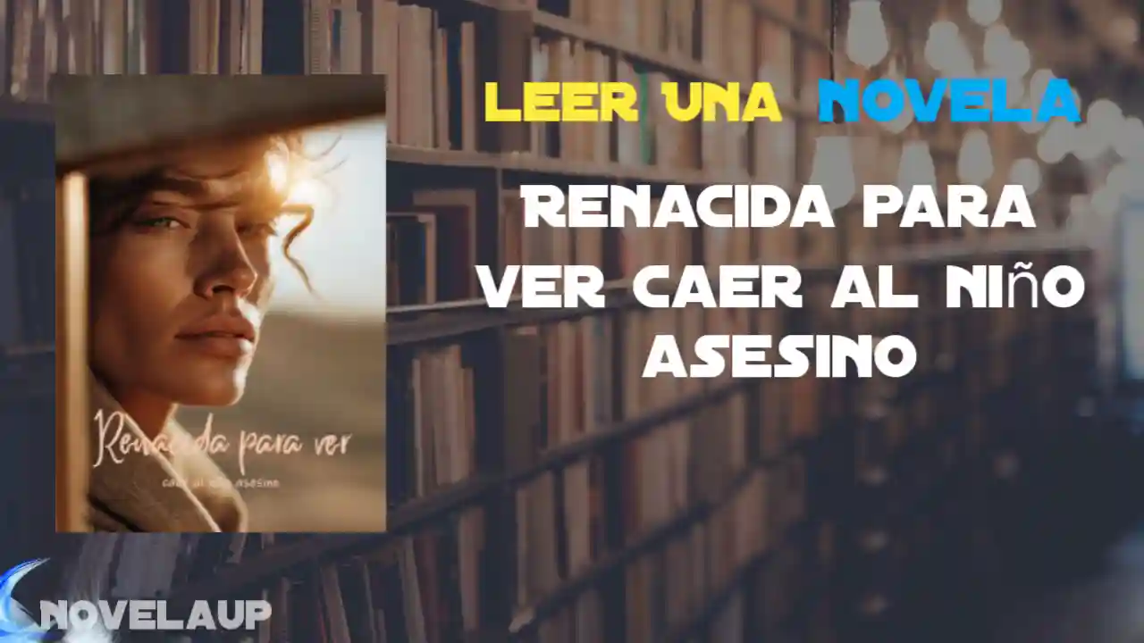 Renacida para ver caer al niño asesino Novela