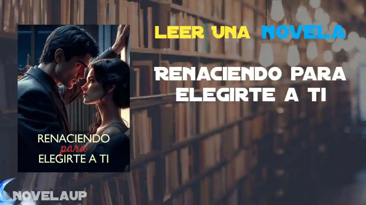Renaciendo para elegirte a ti Novela