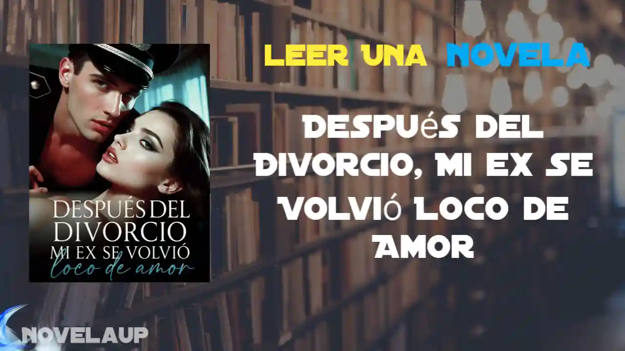 Después del Divorcio, Mi ex Se Volvió Loco de Amor Novela