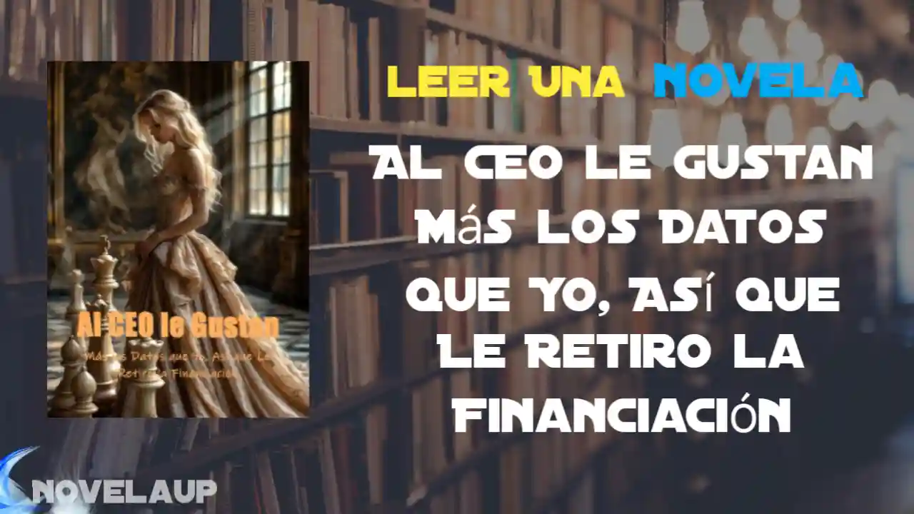 Al CEO le Gustan Más los Datos que Yo, Así que Le Retiro la Financiación Novela