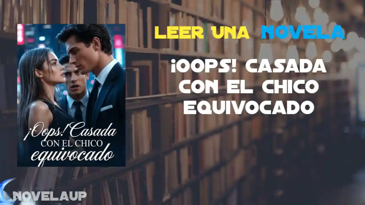 ¡Oops! Casada con el chico equivocado Novela