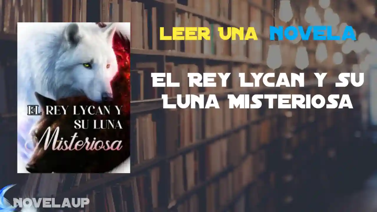 El Rey Lycan y Su Luna Misteriosa Novela