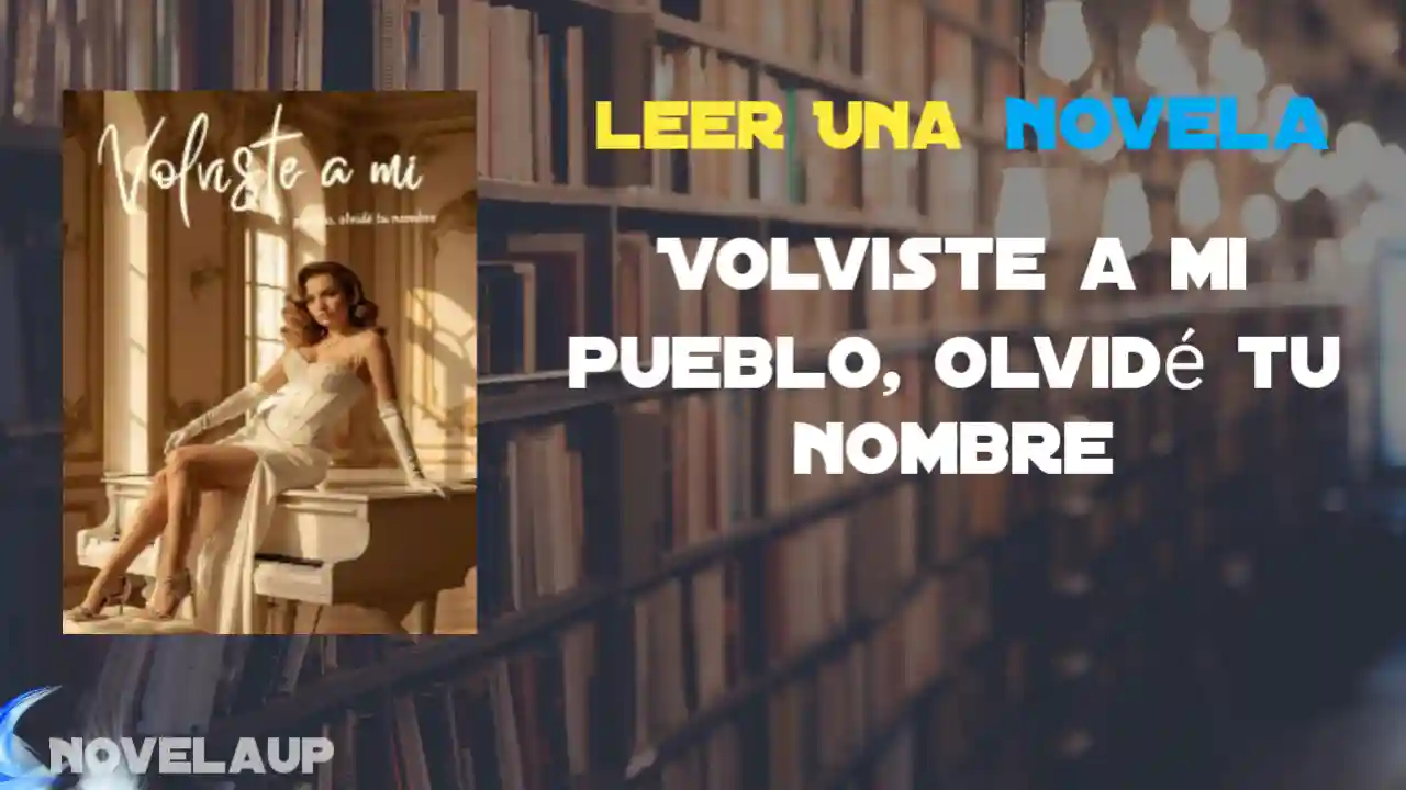 Volviste a mi pueblo, olvidé tu nombre Novela