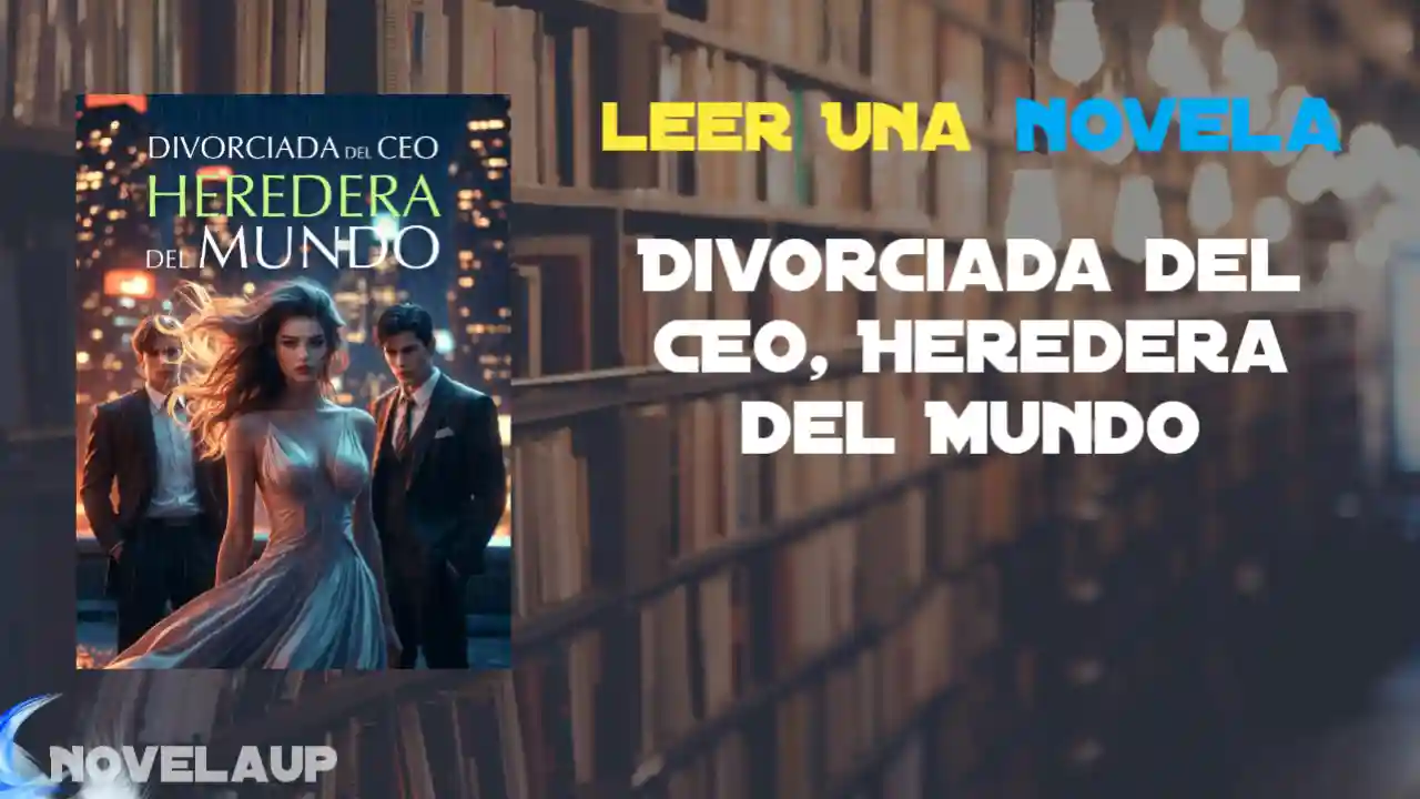 Divorciada del CEO, Heredera del Mundo Novela