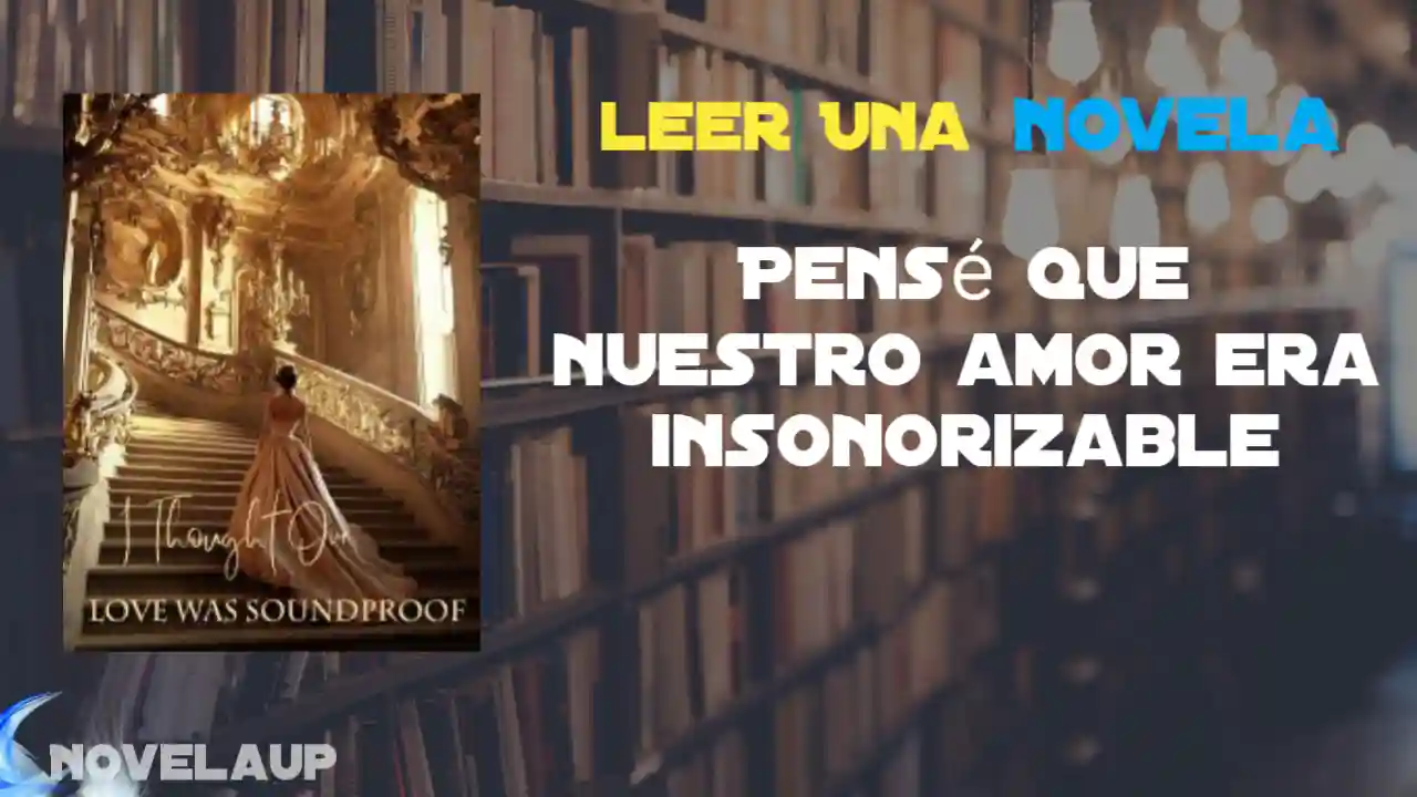 Pensé que nuestro amor era insonorizable Novela