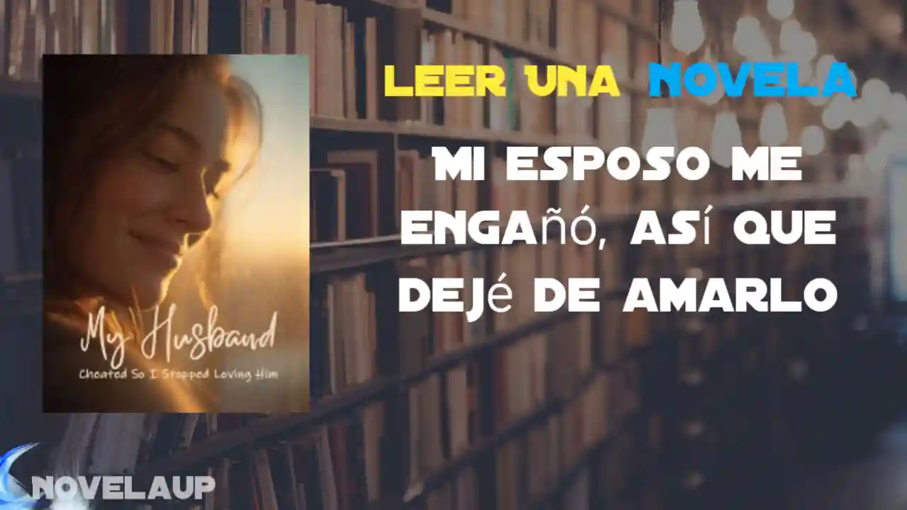 Mi esposo me engañó, así que dejé de amarlo Novela