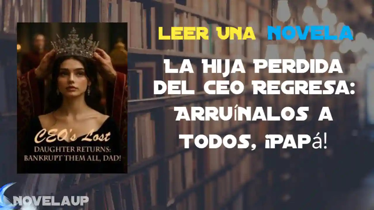 La Hija Perdida del Ceo Regresa: Arruínalos a Todos, ¡Papá! Novela