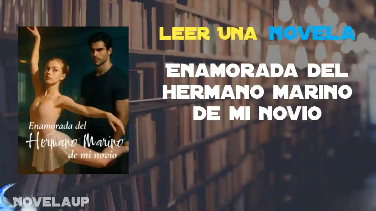 Enamorada del hermano marino de mi novio Novela