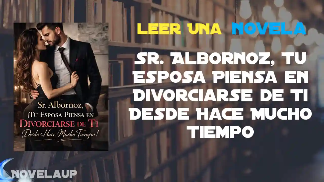 Sr. Albornoz, Tu Esposa Piensa en Divorciarse de Ti Desde Hace Mucho Tiempo Novela