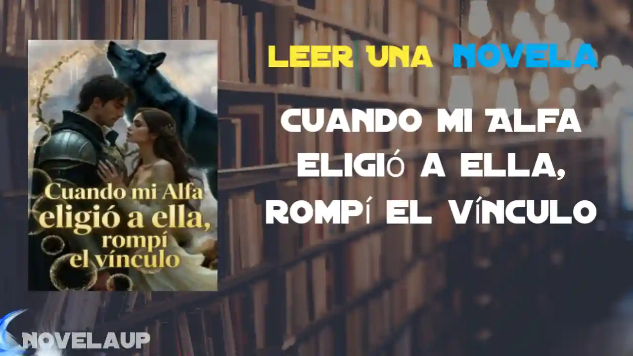Cuando mi Alfa eligió a ella, rompí el vínculo Novela