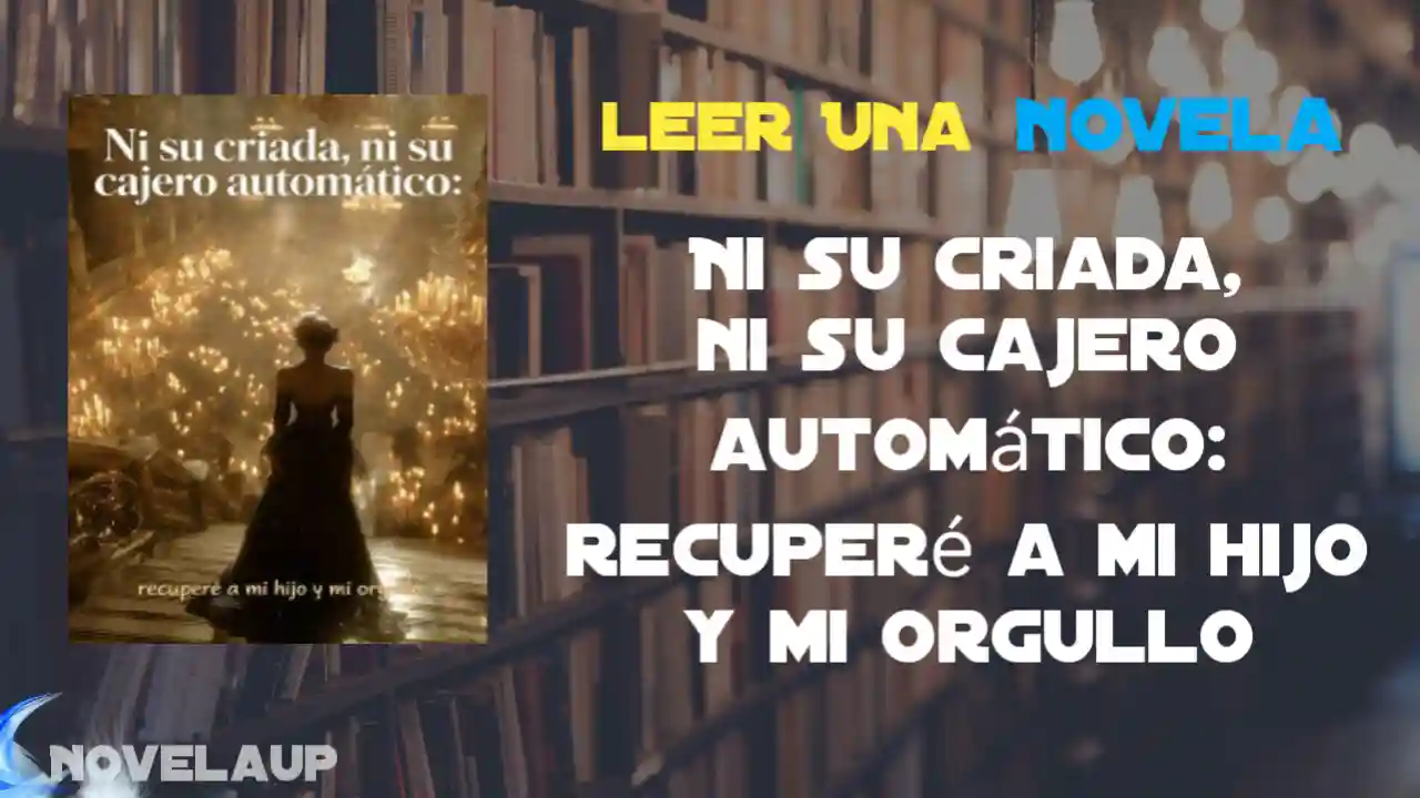 Ni su criada, ni su cajero automático: recuperé a mi hijo y mi orgullo Novela