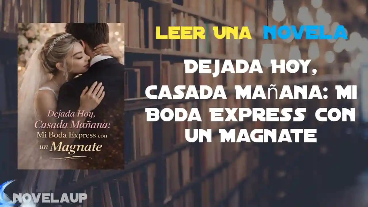 Dejada Hoy, Casada Mañana: Mi Boda Express con un Magnate Novela
