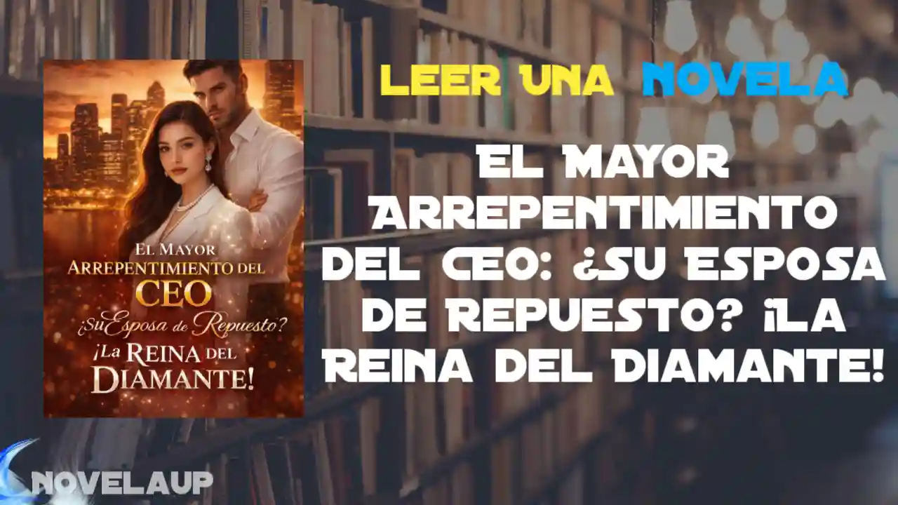 El Mayor Arrepentimiento del CEO: ¿Su Esposa de Repuesto? ¡La Reina del Diamante! Novela